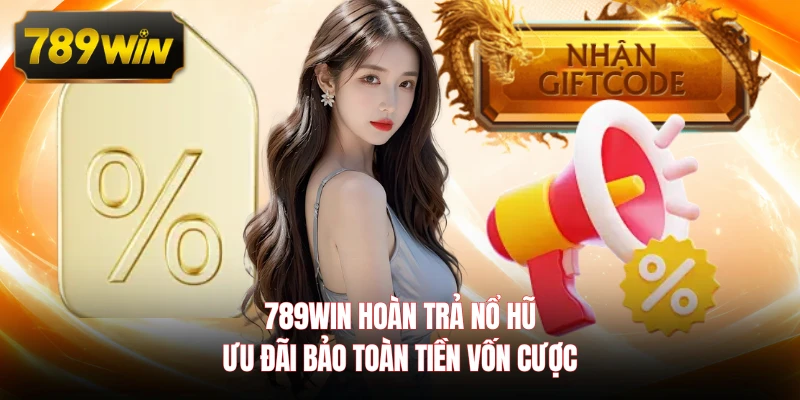 789WIN Hoàn Trả Nổ Hũ - Ưu Đãi Bảo Toàn Tiền Vốn Cược