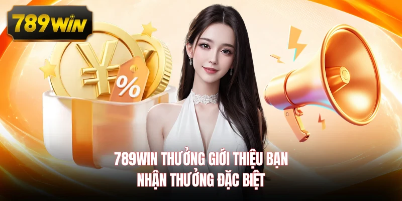 789WIN Thưởng Giới Thiệu Bạn - Nhận Thưởng Đặc Biệt
