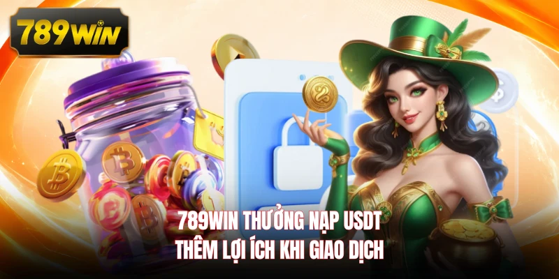 789WIN Thưởng Nạp USDT - Thêm Lợi Ích Khi Giao Dịch