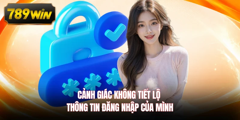 Cảnh giác không tiết lộ thông tin đăng nhập của mình