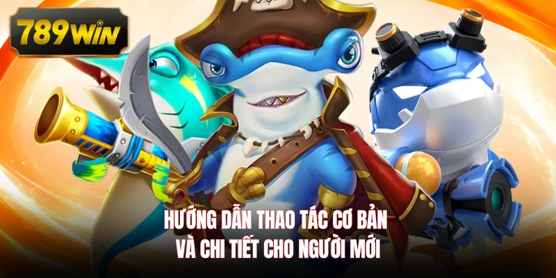 Hướng dẫn thao tác cơ bản và chi tiết cho người mới