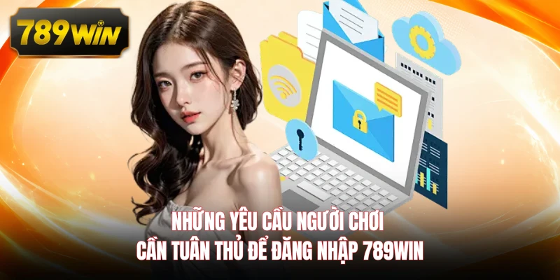 Những yêu cầu người chơi cần tuân thủ để đăng nhập 789WIN 