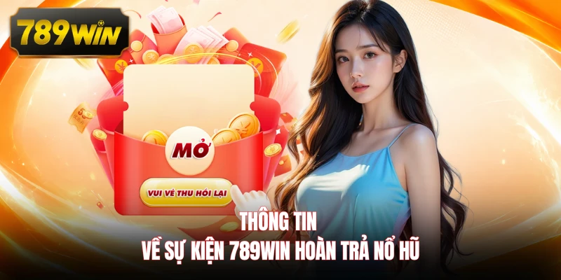 Thông tin về sự kiện 789WIN hoàn trả nổ hũ
