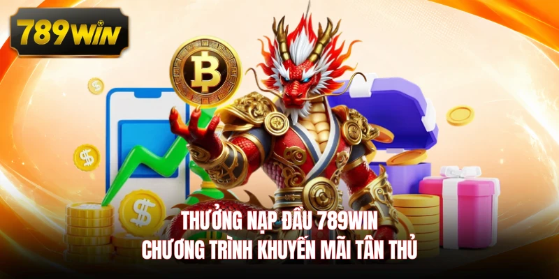 Thưởng Nạp Đầu 789WIN - Chương Trình Khuyến Mãi Tân Thủ